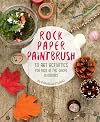 Rock, Paper, Paintbrush (30 Art Activities in the Great Outdoors)