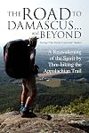 The Road to Damascus... and Beyond: A Reawakening of the Spirit by Thru-hiking the Appalachian Trail