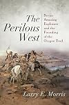 The Perilous West: Seven Amazing Explorers and the Founding of the Oregon Trail