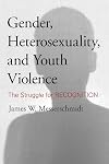 Gender, Heterosexuality, and Youth Violence: The Struggle for Recognition