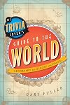 The Trivia Lover's Guide to the World: Geography for the Lost and Found