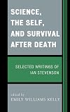Science, the Self, and Survival after Death: Selected Writings of Ian Stevenson