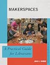 Makerspaces: A Practical Guide for Librarians (Practical Guides for Librarians)