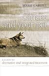 Cancer and your pet : a guide to alternative and integrated treatment