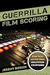 Guerrilla Film Scoring: Practical Advice from Hollywood Composers