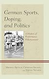 German Sports, Doping, and Politics: A History of Performance Enhancement
