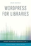 WordPress for Libraries (Library Technology Essentials)
