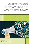 Marketing and Outreach for the Academic Library: New Approaches and Initiatives (Creating the 21st-Century Academic Library)