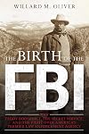 The Birth of the FBI: Teddy Roosevelt, the Secret Service, and the Fight Over America's Premier Law Enforcement Agency