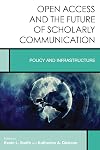 Open Access and the Future of Scholarly Communication: Policy and Infrastructure (Creating the 21st-Century Academic Library)