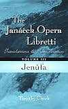 The Janáček opera libretti : translations and pronunciation : Volume III : Jenůfa
