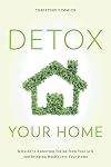 Detox Your Home: A Guide to Removing Toxins from Your Life and Bringing Health into Your Home