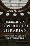Becoming a powerhouse librarian : how to get things done right the first time