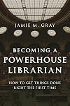 Becoming a Powerhouse Librarian: How to Get Things Done Right the First Time (Medical Library Association Books Series)