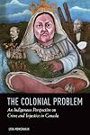 The Colonial Problem: An Indigenous Perspective on Crime and Injustice in Canada