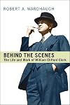 Behind the Scenes: The Life and Work of William Clifford Clark (IPAC Series in Public Management and Governance)