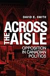 Across the aisle : opposition in Canadian politics
