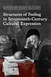 Structures of Feeling in Seventeenth-Century Cultural Expression (UCLA Clark Memorial Library Series)
