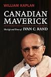 Canadian Maverick: The Life and Times of Ivan C. Rand (Osgoode Society for Canadian Legal History)