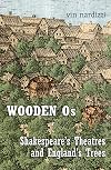 Wooden Os: Shakespeare&rsquo;s Theatres and England&rsquo;s Trees