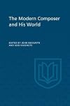 The modern composer and his world : a report from the International Conference of Composers, held at the Stratford Festival, Stratford, Ontario, Canada, August 1960