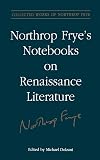 Northrop Frye's Notebooks on Renaissance Literature (Collected Works of Northrop Frye)