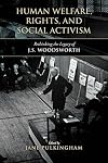 Human welfare, rights, and social activism : rethinking the legacy of J.S. Woodsworth