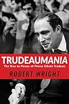 Trudeaumania: The Rise to Power of Pierre Elliott Trudeau