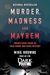 Murder, Madness and Mayhem: Twenty-Five Tales of True Crime and Dark History