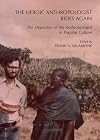 The heroic anthropologist rides again the depiction of the anthropologist in popular culture
