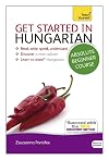 Get Started in Hungarian Absolute Beginner Course: The essential introduction to reading, writing, speaking and understanding a new language (Teach Yourself)
