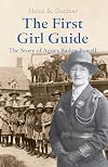 The First Girl Guide: The Story of Agnes Baden-Powell