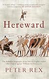 Hereward: The Definitive Biography of the Famous English Outlaw Who Rebelled Against William the Conqueror