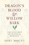 Dragon's Blood & Willow Bark: The Mysteries of Medieval Medicine