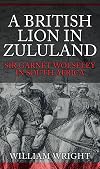 A British Lion in Zululand: Sir Garnet Wolseley in South Africa