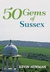 50 Gems of Sussex: The History & Heritage of the Most Iconic Places