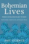 Bohemian Lives: Three Extraordinary Women: Ida Nettleship, Sophie Brzeska and Fernande Olivier