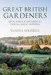 Great British Gardeners: From the Early Plantsmen to Chelsea Medal Winners