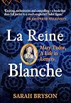 La Reine Blanche: Mary Tudor, a Life in Letters