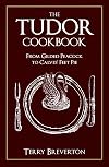 The Tudor Cookbook: From Gilded Peacock to Calves' Feet Pie