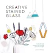 Creative Stained Glass: Make stunning glass art and gifts with this instructional guide (Creative, 4)