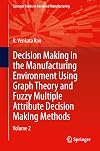 Decision making in the manufacturing environment using graph theory and fuzzy multiple attribute decision making methods Volume 2