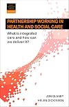 Partnership Working in Health and Social Care: What Is Integrated Care and How Can We Deliver It? Second Edition (Policy Press at the University of Bristol - CASE Studies on Poverty, Place and P)