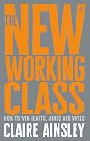 The New Working Class: How to Win Hearts, Minds and Votes