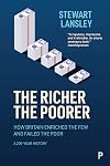 The Richer, The Poorer: How Britain Enriched the Few and Failed the Poor. A 200-Year History