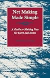Net Making Made Simple - A Guide to Making Nets for Sport and Home