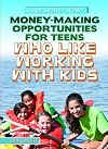 Money-Making Opportunities for Teens Who Like Working with Kids (Make Money Now! (Rosen))