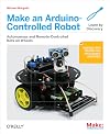Make an Arduino-Controlled Robot. Autonomous and Remote-Controlled Bots on Wheels