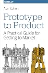 Prototype to Product: A Practical Guide for Getting to Market
