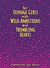 For Teenage Girls With Wild Ambitions and Trembling Hearts